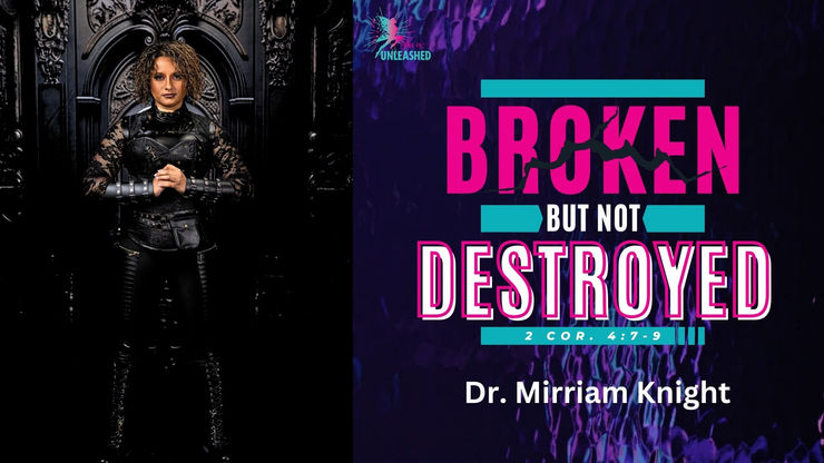 Day 2 She Is Unleashed Conference 2024 - Broken But Not Destroyed (w/Dr. Mirriam Knight)